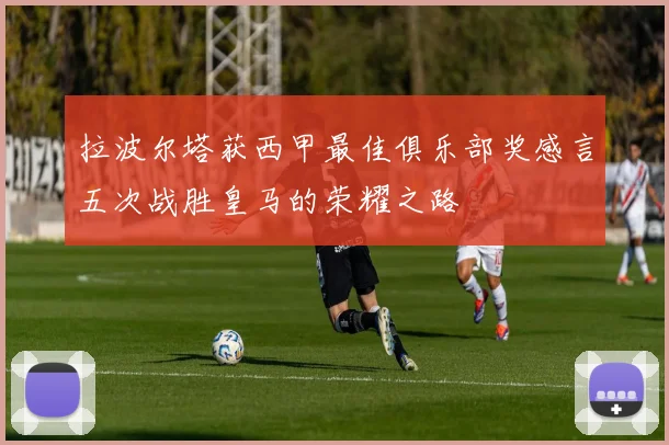 拉波尔塔获西甲最佳俱乐部奖感言五次战胜皇马的荣耀之路