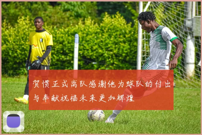 贺惯正式离队感谢他为球队的付出与奉献祝福未来更加辉煌