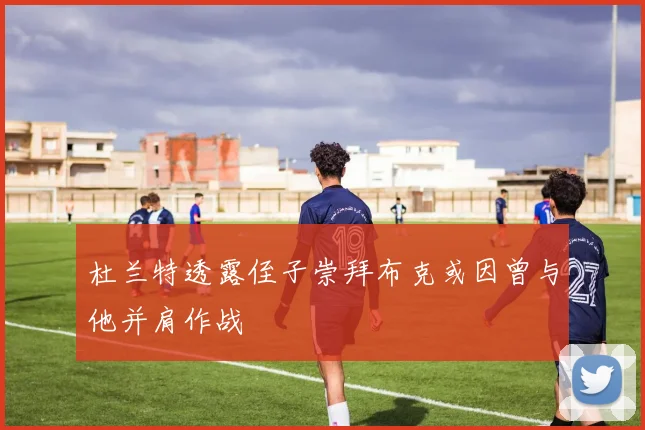 杜兰特透露侄子崇拜布克或因曾与他并肩作战
