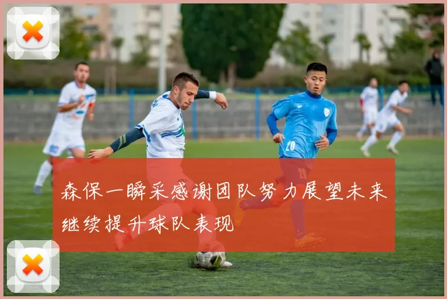 森保一瞬采感谢团队努力展望未来继续提升球队表现